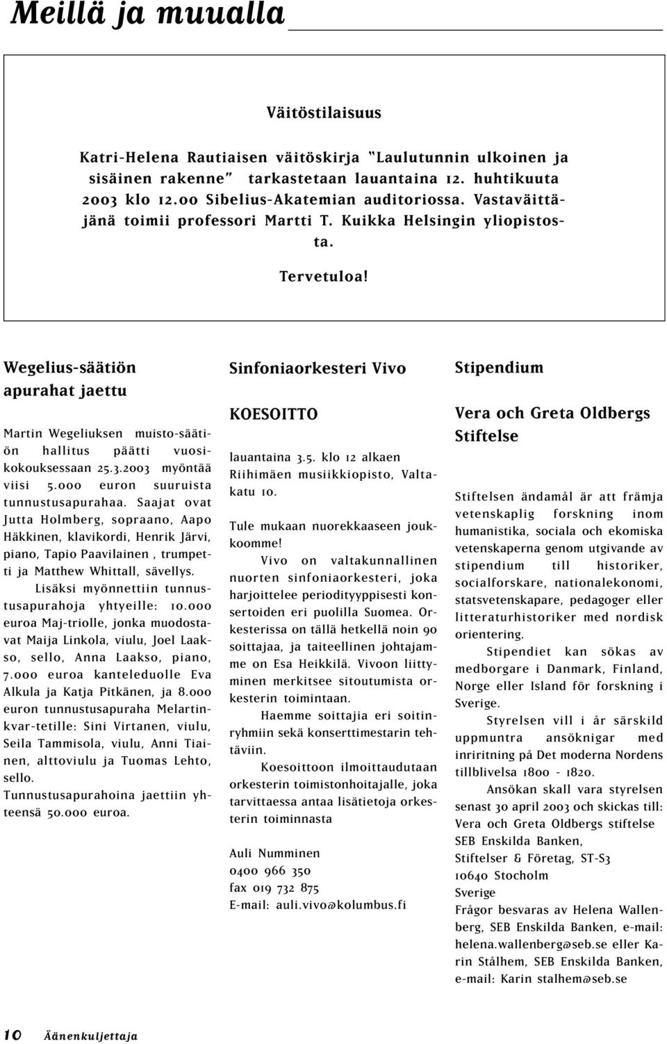 2003 myöntää viisi 5.000 euron suuruista tunnustusapurahaa.