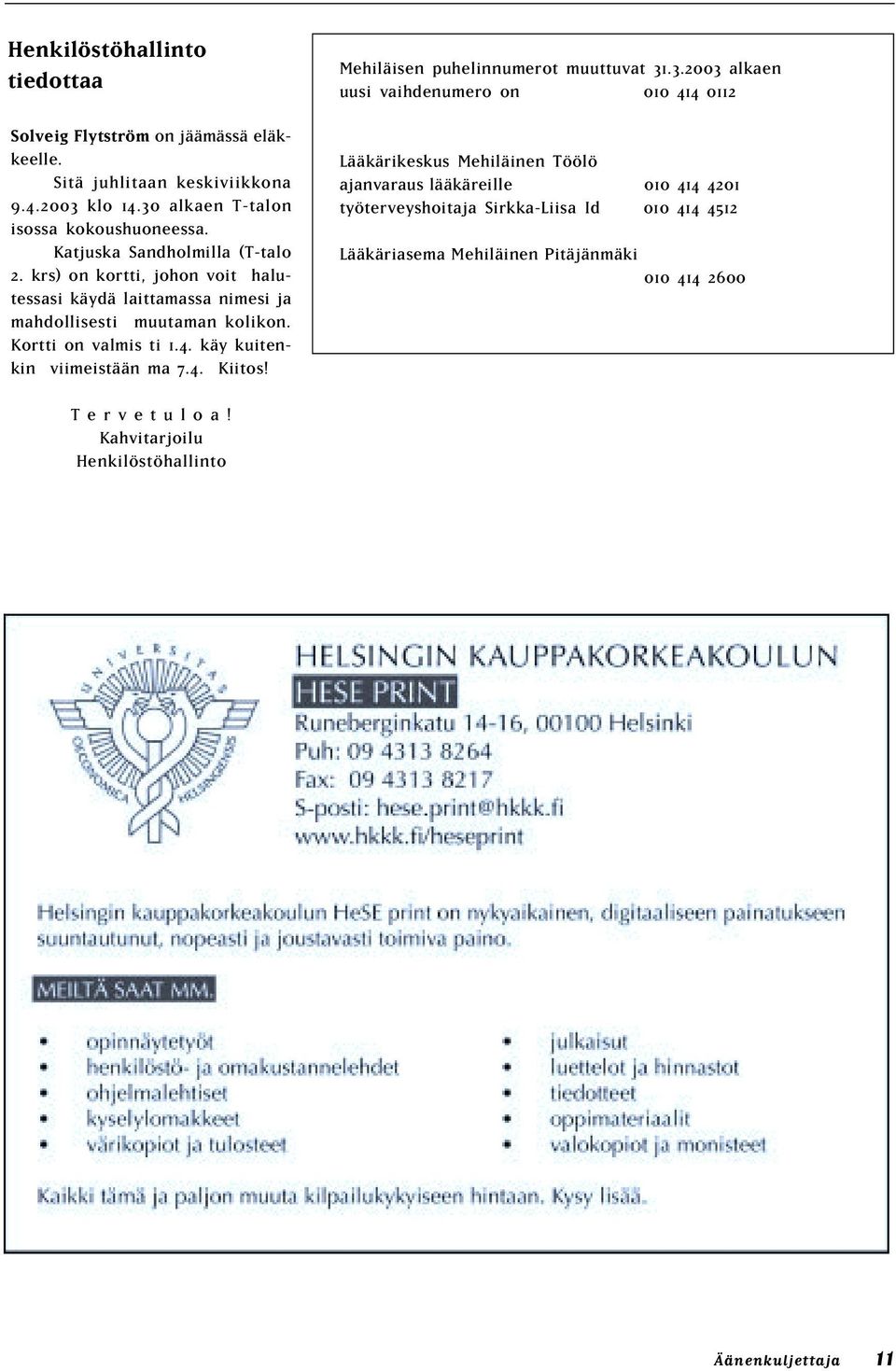 käy kuitenkin viimeistään ma 7.4. Kiitos! Mehiläisen puhelinnumerot muuttuvat 31