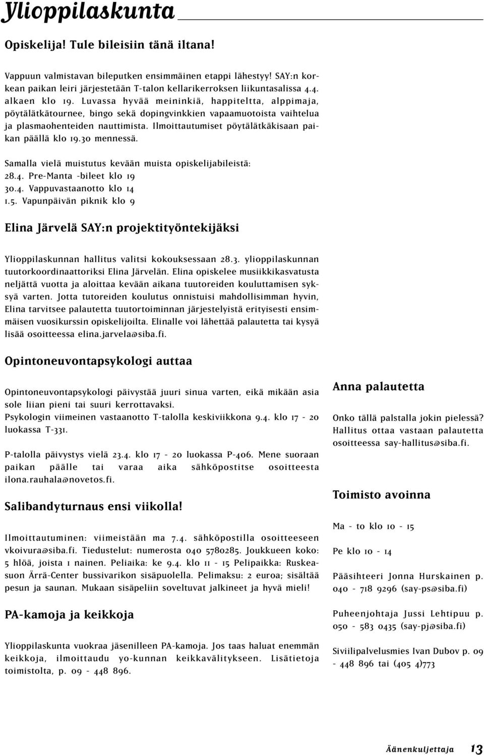 Ilmoittautumiset pöytälätkäkisaan paikan päällä klo 19.30 mennessä. Samalla vielä muistutus kevään muista opiskelijabileistä: 28.4. Pre-Manta -bileet klo 19 30.4. Vappuvastaanotto klo 14 1.5.