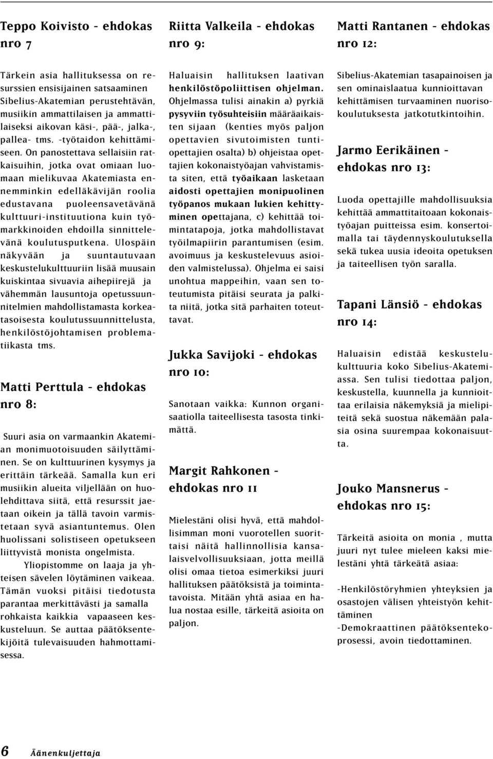 On panostettava sellaisiin ratkaisuihin, jotka ovat omiaan luomaan mielikuvaa Akatemiasta ennemminkin edelläkävijän roolia edustavana puoleensavetävänä kulttuuri-instituutiona kuin työmarkkinoiden