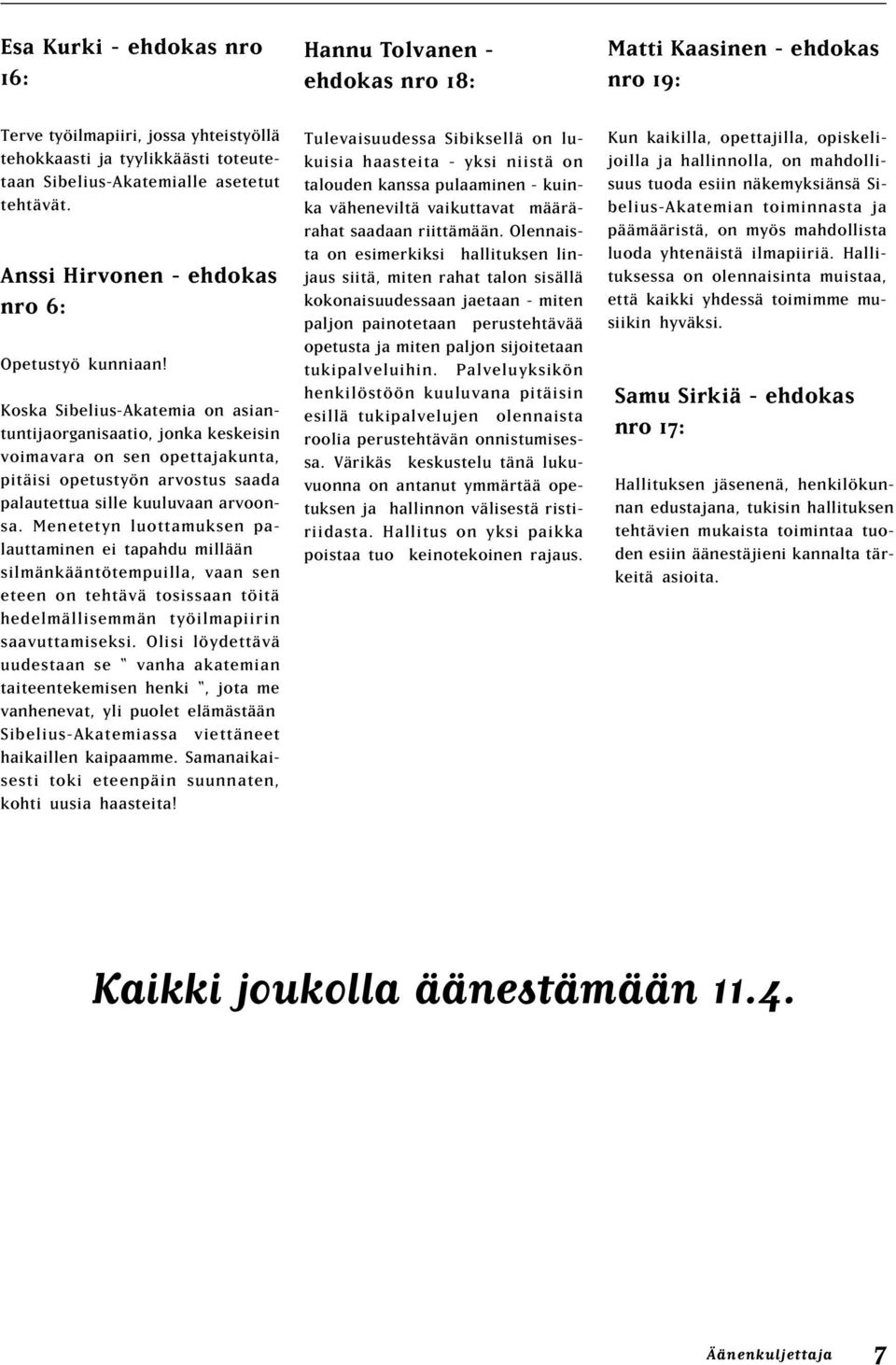Menetetyn luottamuksen palauttaminen ei tapahdu millään silmänkääntötempuilla, vaan sen eteen on tehtävä tosissaan töitä hedelmällisemmän työilmapiirin saavuttamiseksi.