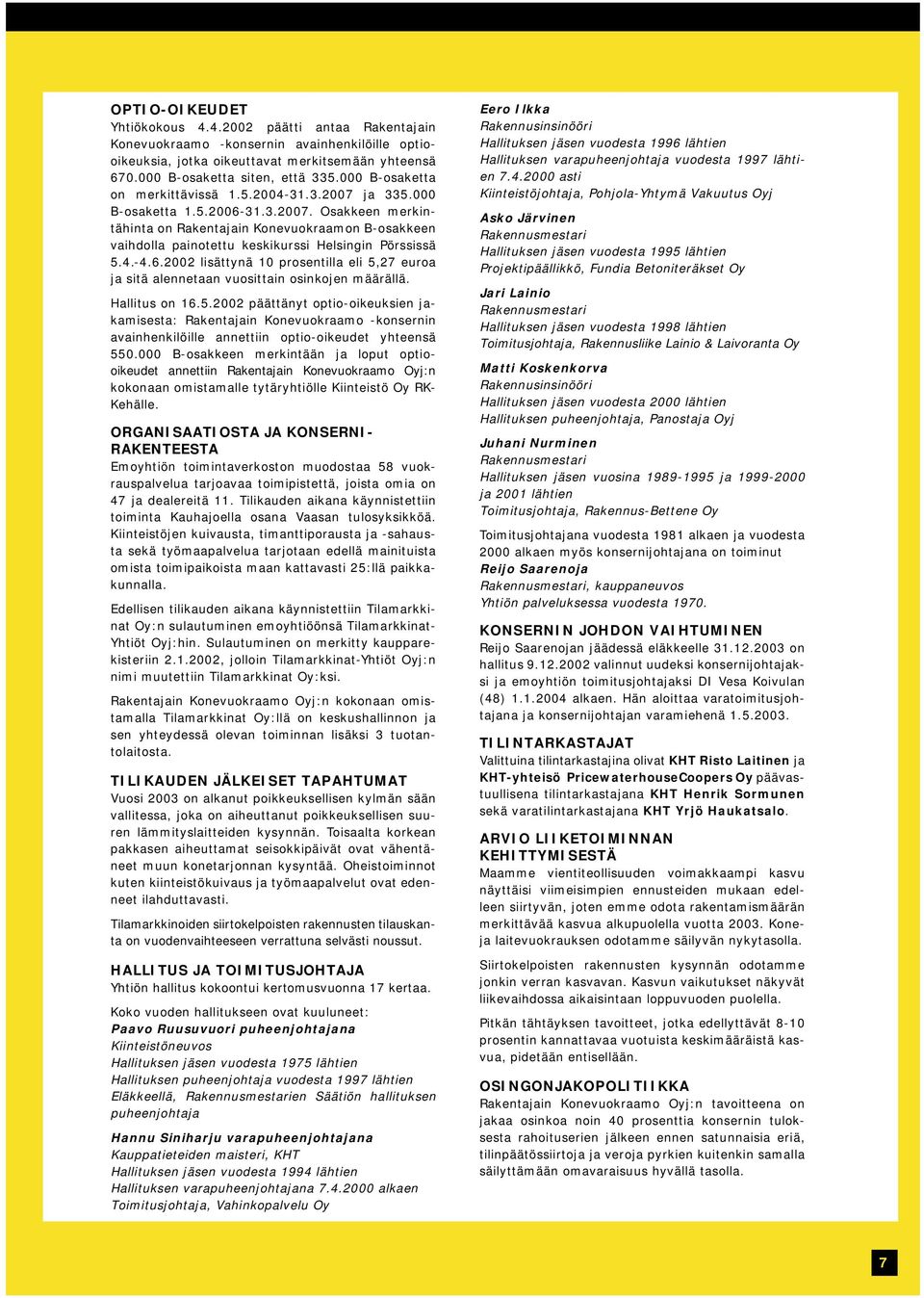 4.-4.6.2002 lisättynä 10 prosentilla eli 5,27 euroa ja sitä alennetaan vuosittain osinkojen määrällä. Hallitus on 16.5.2002 päättänyt optio-oikeuksien jakamisesta: Rakentajain Konevuokraamo -konsernin avainhenkilöille annettiin optio-oikeudet yhteensä 550.