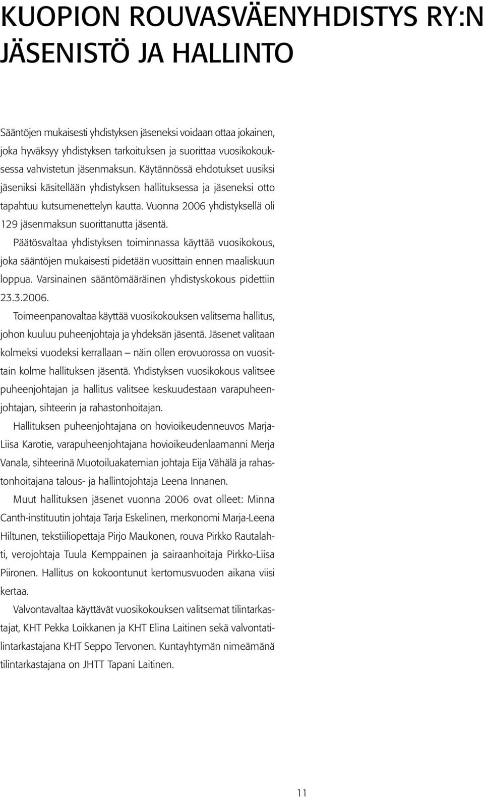 Vuonna 2006 yhdistyksellä oli 129 jäsenmaksun suorittanutta jäsentä. Päätösvaltaa yhdistyksen toiminnassa käyttää vuosikokous, joka sääntöjen mukaisesti pidetään vuosittain ennen maaliskuun loppua.