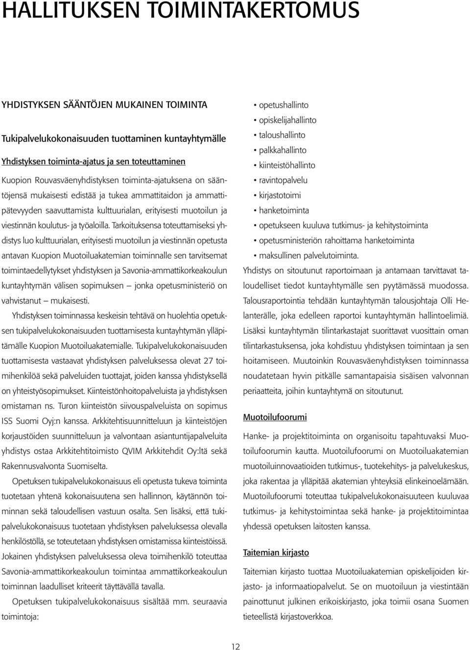 Tarkoituksensa toteuttamiseksi yhdistys luo kulttuurialan, erityisesti muotoilun ja viestinnän opetusta antavan Kuopion Muotoiluakatemian toiminnalle sen tarvitsemat toimintaedellytykset yhdistyksen