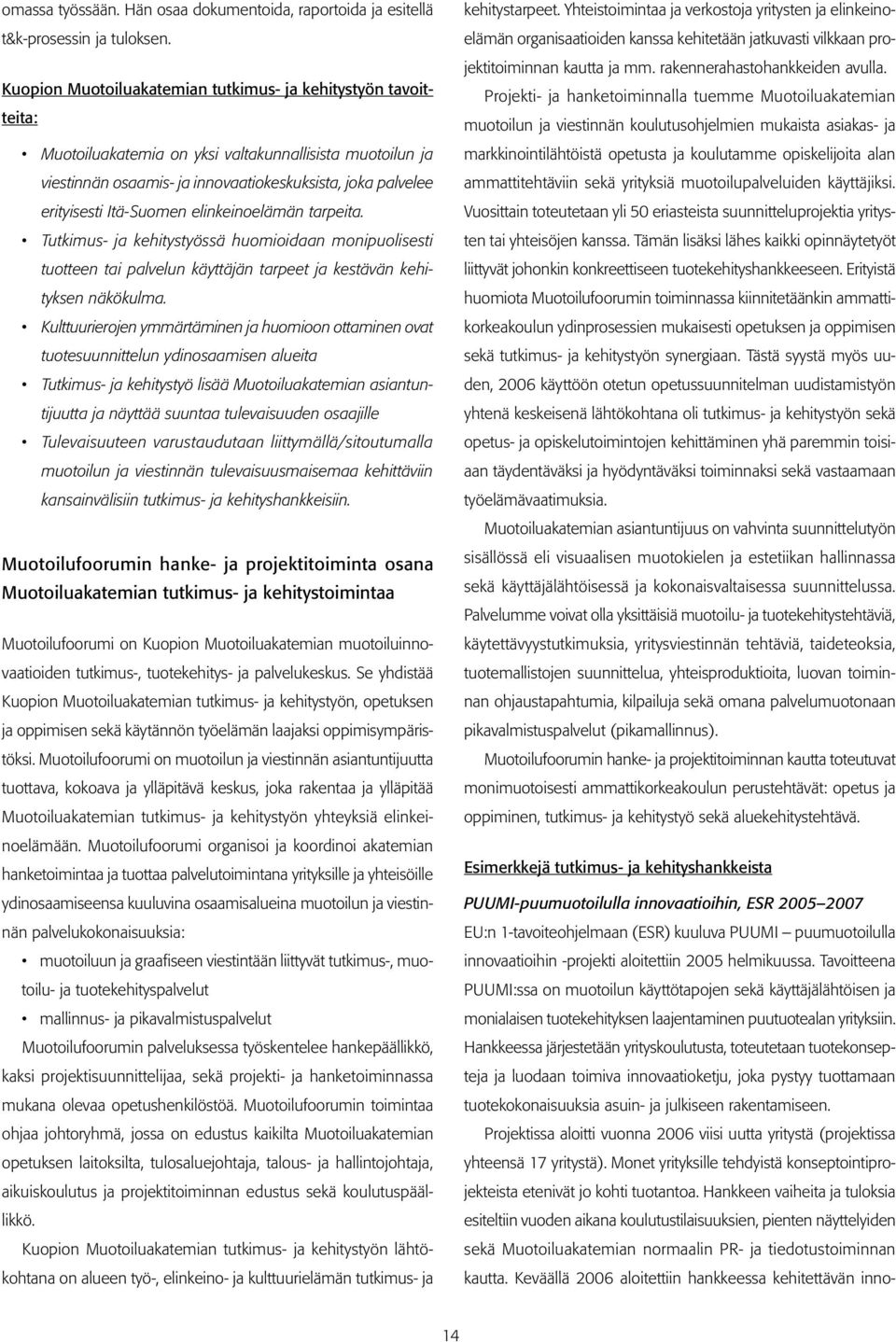 Itä-Suomen elinkeinoelämän tarpeita. Tutkimus- ja kehitystyössä huomioidaan monipuolisesti tuotteen tai palvelun käyttäjän tarpeet ja kestävän kehityksen näkökulma.