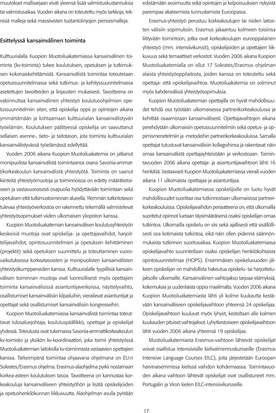 Kansainvälistä toimintaa toteutetaan opetussuunnitelmassa sekä tutkimus- ja kehityssuunnitelmassa asetettujen tavoitteiden ja linjausten mukaisesti.