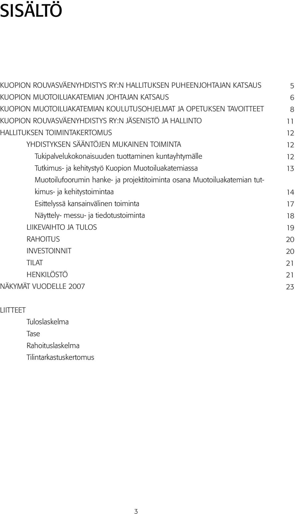 Kuopion Muotoiluakatemiassa Muotoilufoorumin hanke- ja projektitoiminta osana Muotoiluakatemian tutkimus- ja kehitystoimintaa Esittelyssä kansainvälinen toiminta Näyttely- messu- ja