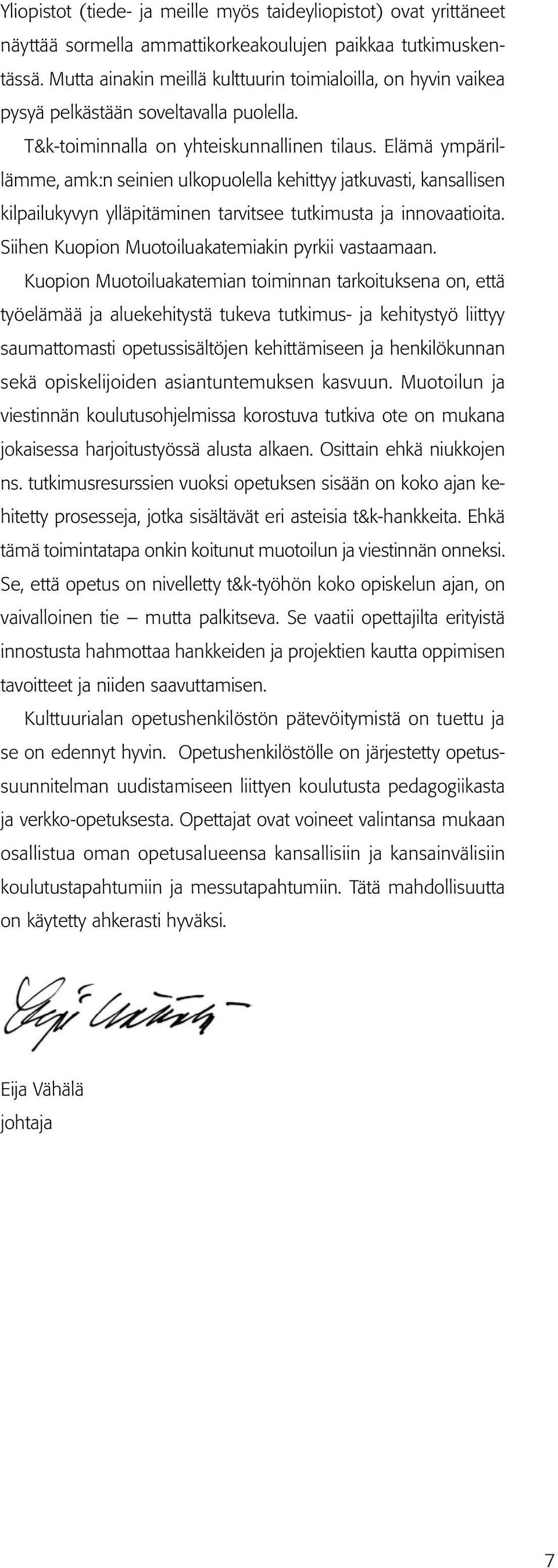 Elämä ympärillämme, amk:n seinien ulkopuolella kehittyy jatkuvasti, kansallisen kilpailukyvyn ylläpitäminen tarvitsee tutkimusta ja innovaatioita. Siihen Kuopion Muotoiluakatemiakin pyrkii vastaamaan.