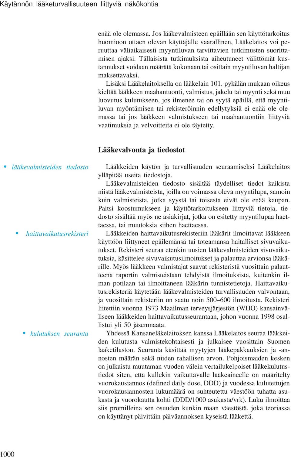 Tällaisista tutkimuksista aiheutuneet välittömät kustannukset voidaan määrätä kokonaan tai osittain myyntiluvan haltijan maksettavaksi. Lisäksi Lääkelaitoksella on lääkelain 101.