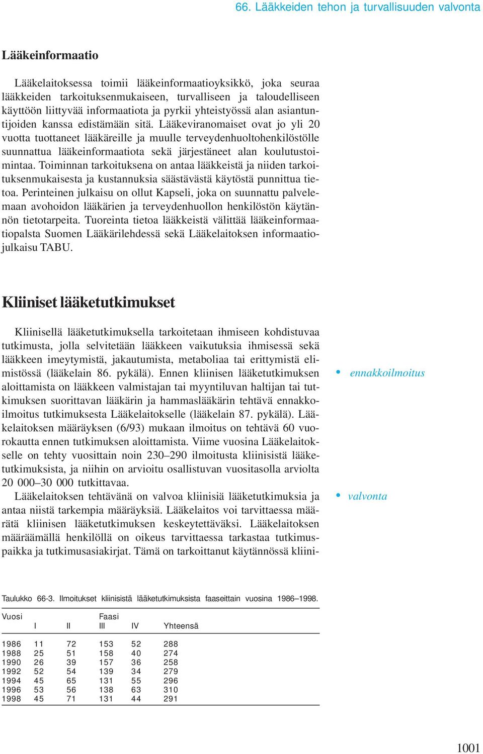 Lääkeviranomaiset ovat jo yli 20 vuotta tuottaneet lääkäreille ja muulle terveydenhuoltohenkilöstölle suunnattua lääkeinformaatiota sekä järjestäneet alan koulutustoimintaa.