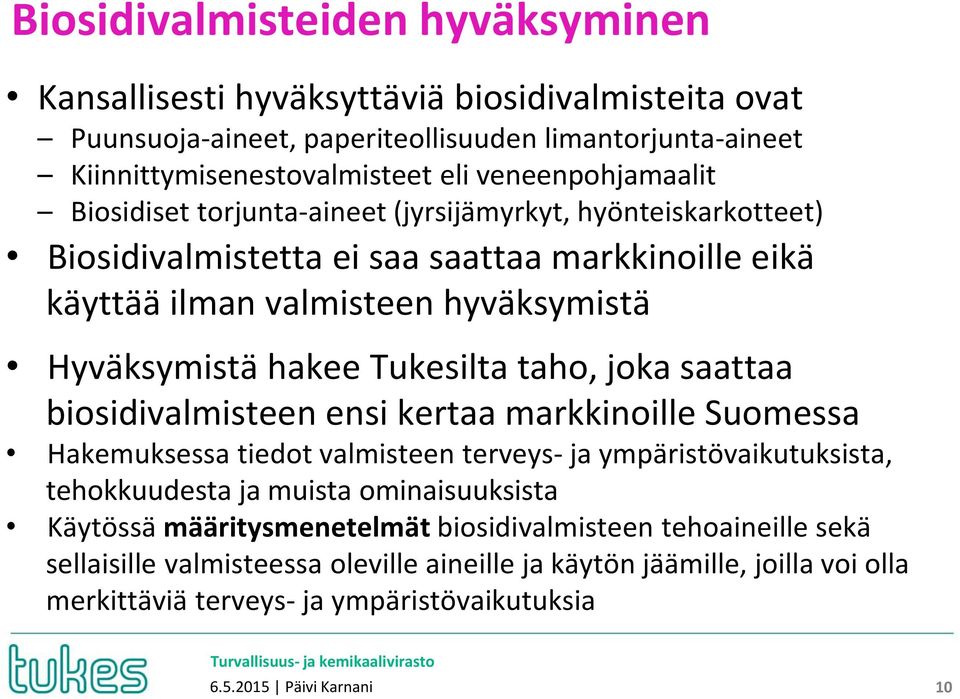 Tukesilta taho, joka saattaa biosidivalmisteen ensi kertaa markkinoille Suomessa Hakemuksessa tiedot valmisteen terveys- ja ympäristövaikutuksista, tehokkuudesta ja muista ominaisuuksista