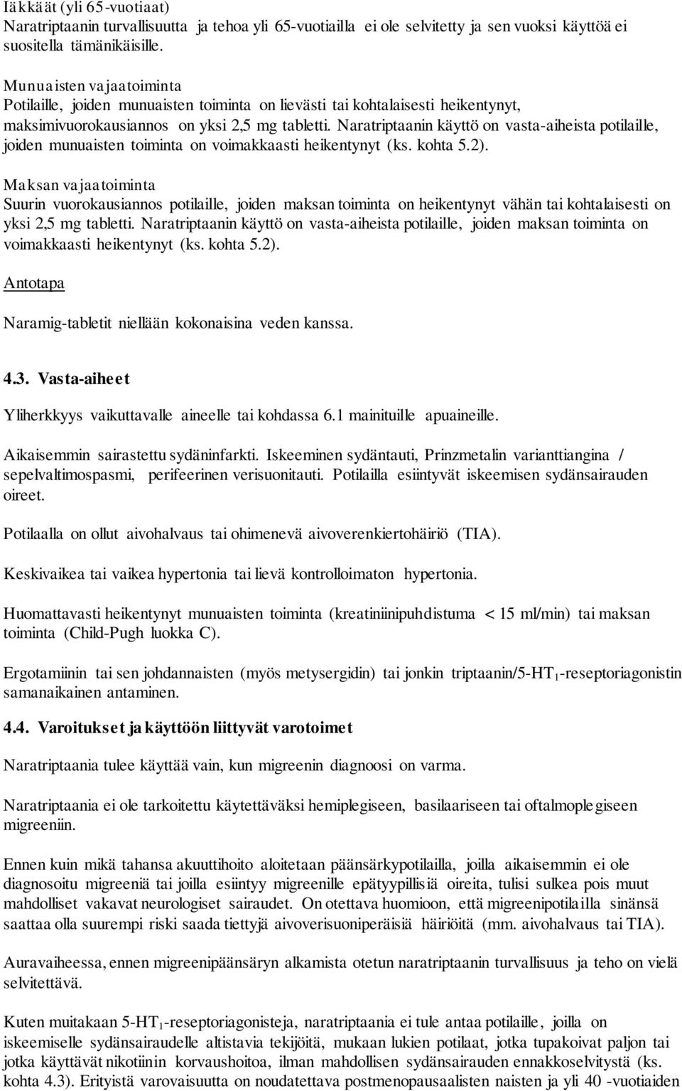 Naratriptaanin käyttö on vasta-aiheista potilaille, joiden munuaisten toiminta on voimakkaasti heikentynyt (ks. kohta 5.2).