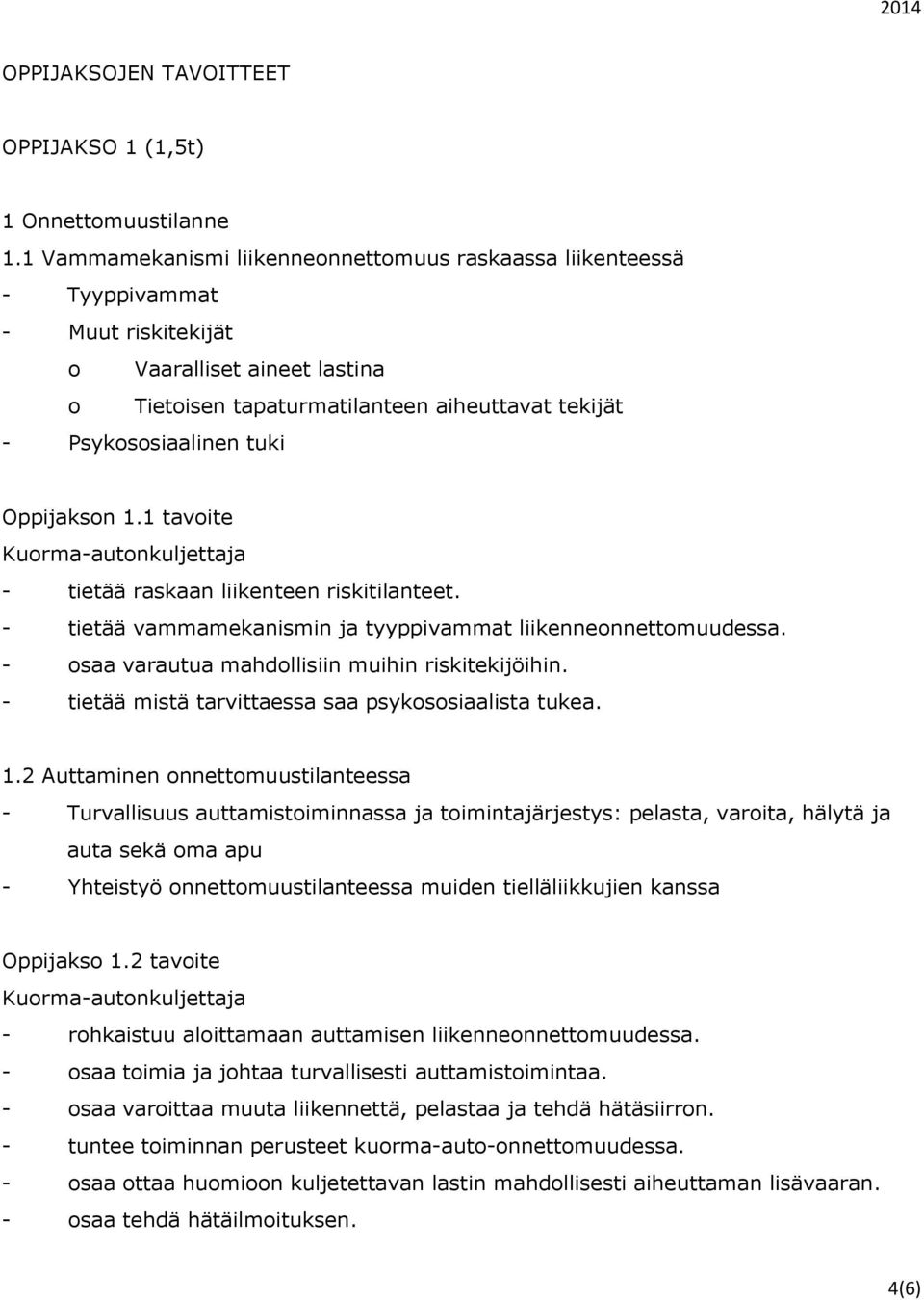 Oppijakson 1.1 tavoite - tietää raskaan liikenteen riskitilanteet. - tietää vammamekanismin ja tyyppivammat liikenneonnettomuudessa. - osaa varautua mahdollisiin muihin riskitekijöihin.