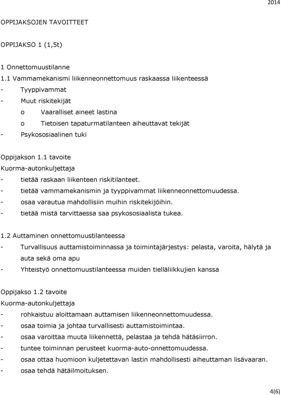 Oppijakson 1.1 tavoite - tietää raskaan liikenteen riskitilanteet. - tietää vammamekanismin ja tyyppivammat liikenneonnettomuudessa. - osaa varautua mahdollisiin muihin riskitekijöihin.