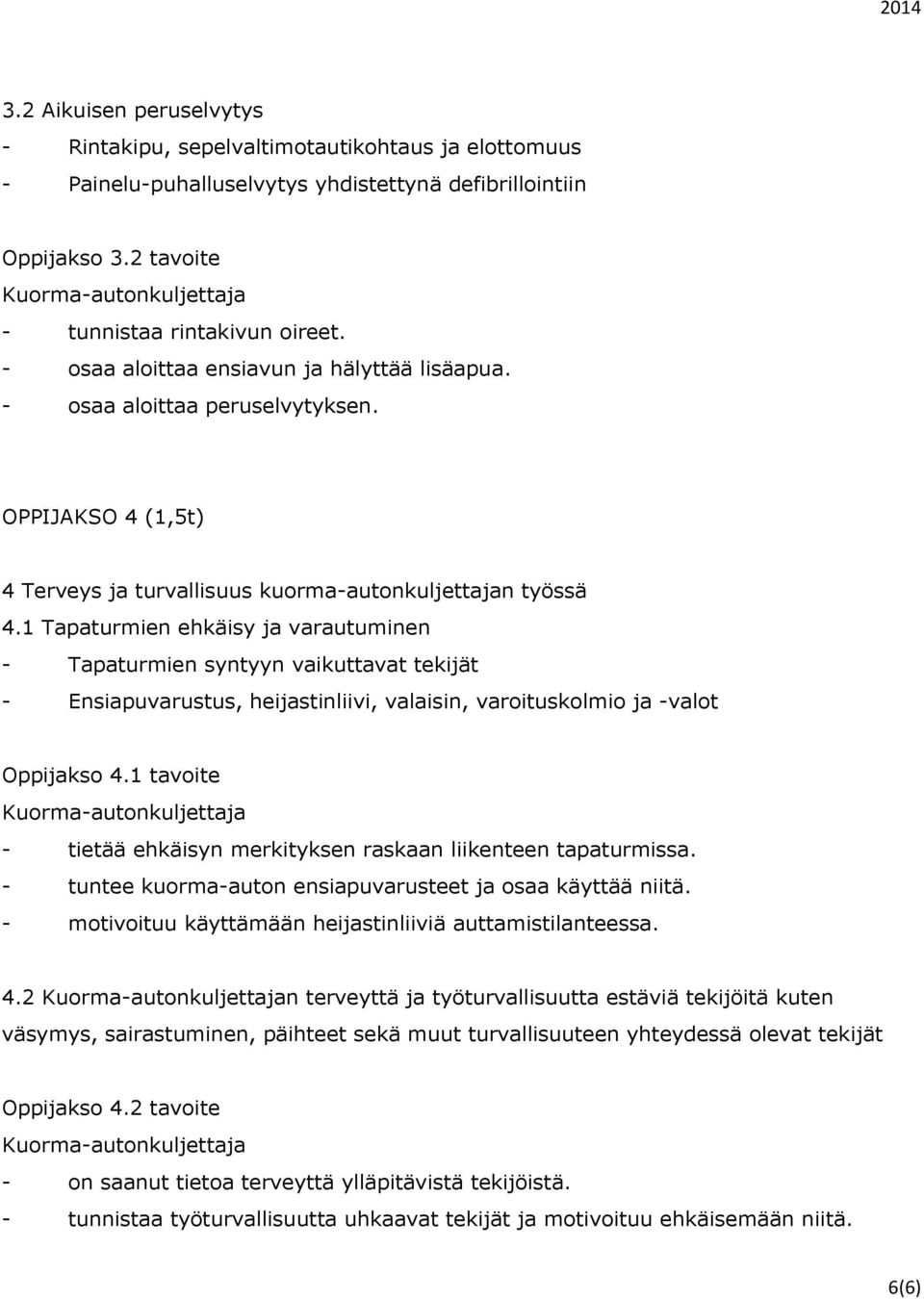 1 Tapaturmien ehkäisy ja varautuminen - Tapaturmien syntyyn vaikuttavat tekijät - Ensiapuvarustus, heijastinliivi, valaisin, varoituskolmio ja -valot Oppijakso 4.