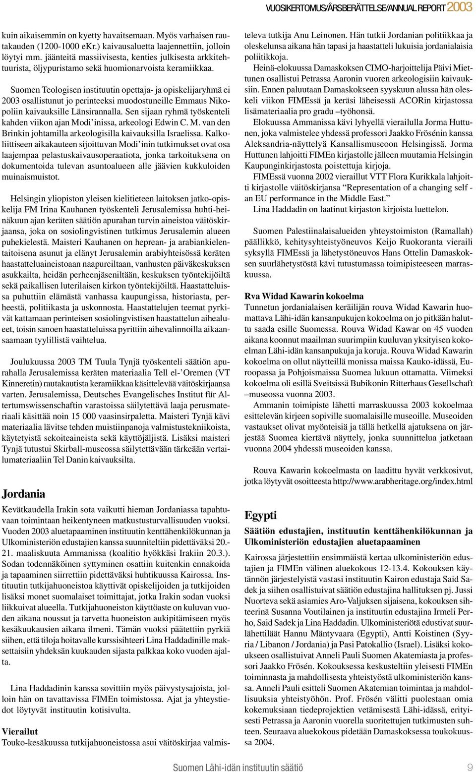 Suomen Teologisen instituutin opettaja- ja opiskelijaryhmä ei 2003 osallistunut jo perinteeksi muodostuneille Emmaus Nikopoliin kaivauksille Länsirannalla.