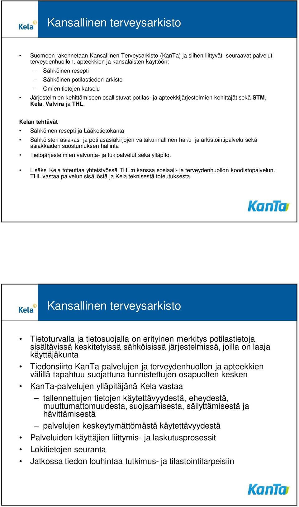 Kelan tehtävät Sähköinen resepti ja Lääketietokanta Sähköisten asiakas- ja potilasasiakirjojen valtakunnallinen haku- ja arkistointipalvelu sekä asiakkaiden suostumuksen hallinta Tietojärjestelmien