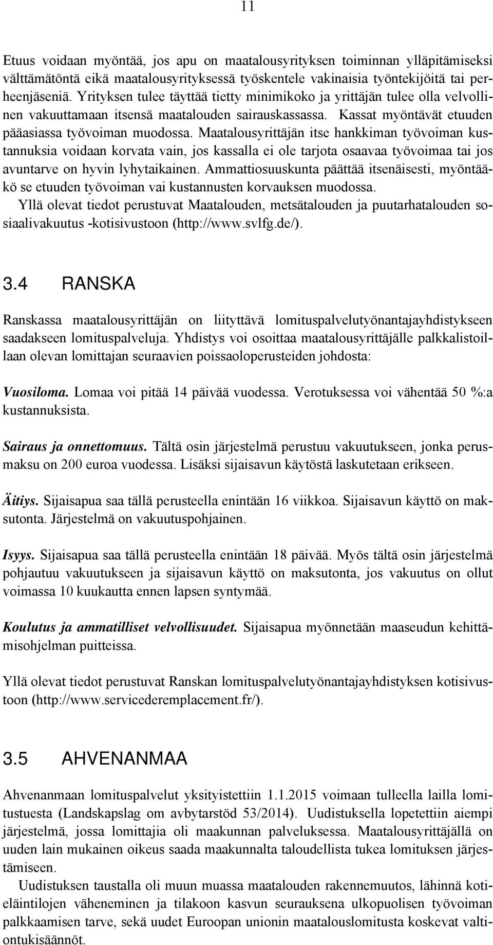 Maatalousyrittäjän itse hankkiman työvoiman kustannuksia voidaan korvata vain, jos kassalla ei ole tarjota osaavaa työvoimaa tai jos avuntarve on hyvin lyhytaikainen.