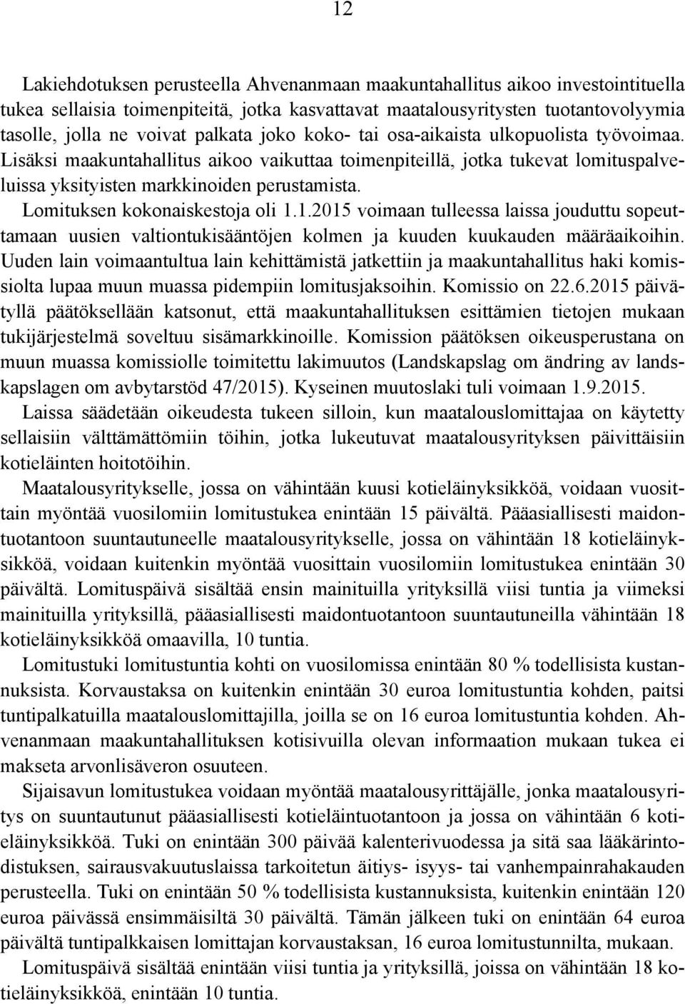 Lomituksen kokonaiskestoja oli 1.1.2015 voimaan tulleessa laissa jouduttu sopeuttamaan uusien valtiontukisääntöjen kolmen ja kuuden kuukauden määräaikoihin.