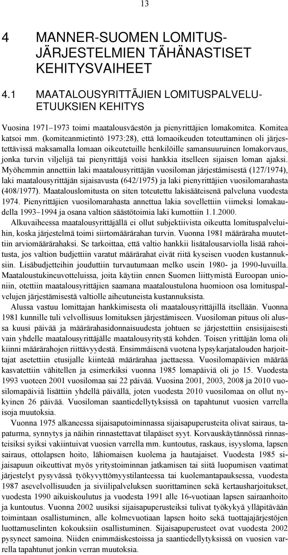 (komiteanmietintö 1973:28), että lomaoikeuden toteuttaminen oli järjestettävissä maksamalla lomaan oikeutetuille henkilöille samansuuruinen lomakorvaus, jonka turvin viljelijä tai pienyrittäjä voisi