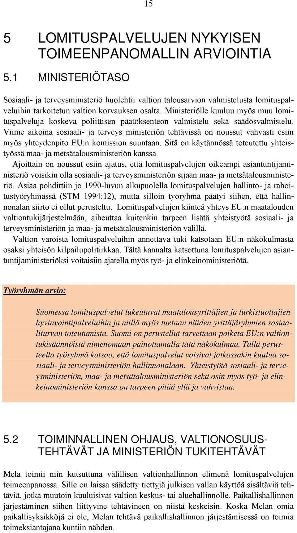 Ministeriölle kuuluu myös muu lomituspalveluja koskeva poliittisen päätöksenteon valmistelu sekä säädösvalmistelu.