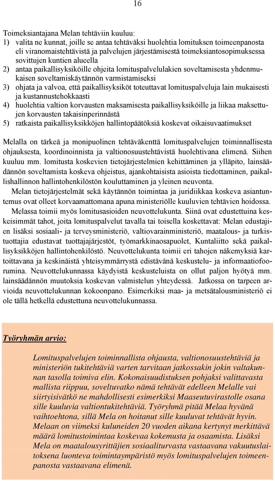 että paikallisyksiköt toteuttavat lomituspalveluja lain mukaisesti ja kustannustehokkaasti 4) huolehtia valtion korvausten maksamisesta paikallisyksiköille ja liikaa maksettujen korvausten