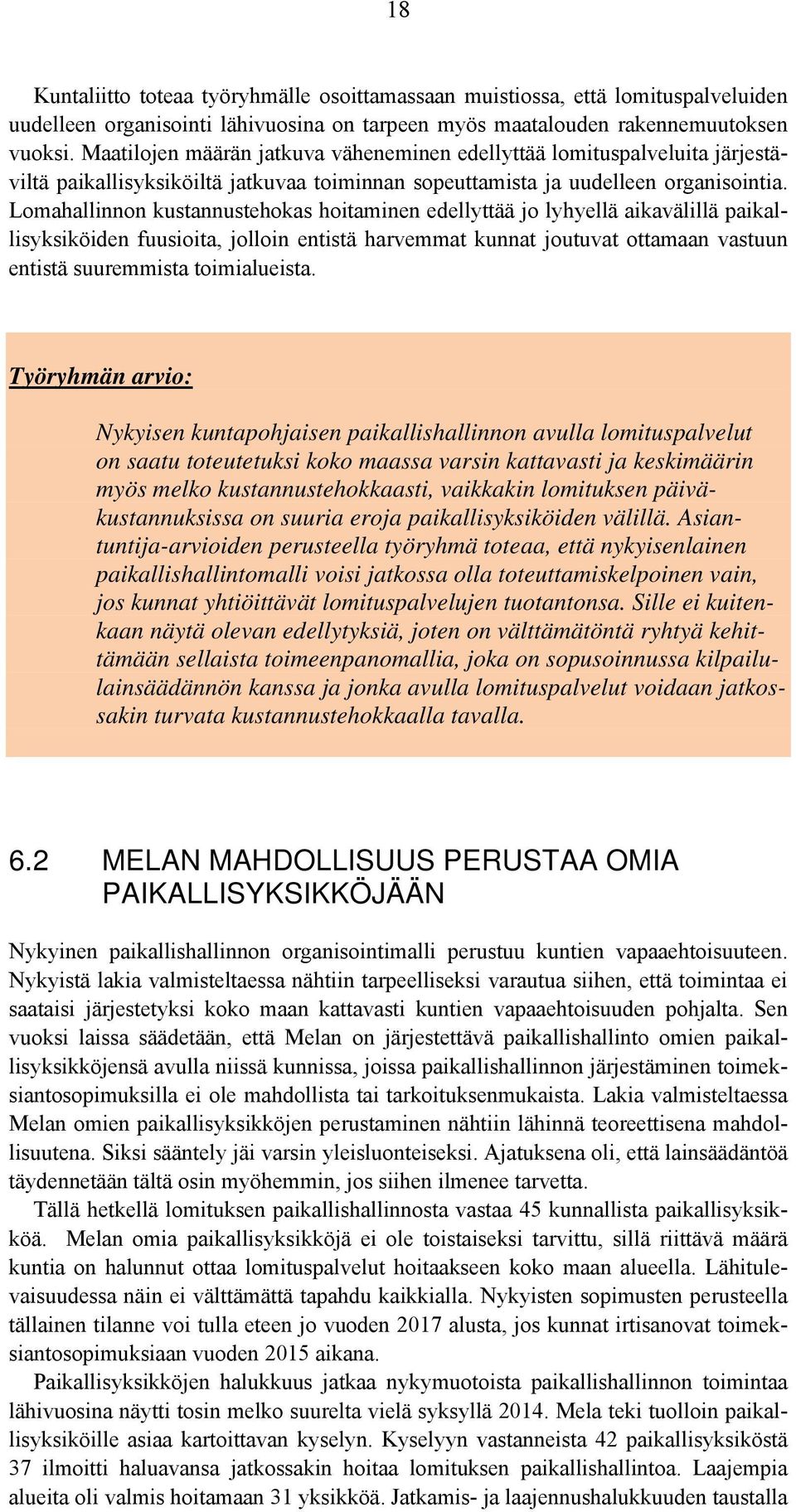 Lomahallinnon kustannustehokas hoitaminen edellyttää jo lyhyellä aikavälillä paikallisyksiköiden fuusioita, jolloin entistä harvemmat kunnat joutuvat ottamaan vastuun entistä suuremmista