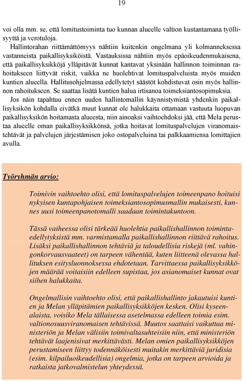 Vastauksissa nähtiin myös epäoikeudenmukaisena, että paikallisyksikköjä ylläpitävät kunnat kantavat yksinään hallinnon toiminnan rahoitukseen liittyvät riskit, vaikka ne huolehtivat