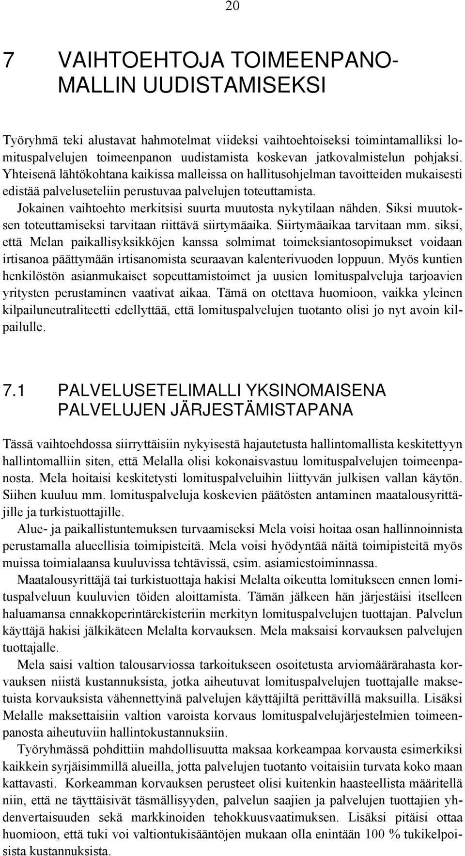 Jokainen vaihtoehto merkitsisi suurta muutosta nykytilaan nähden. Siksi muutoksen toteuttamiseksi tarvitaan riittävä siirtymäaika. Siirtymäaikaa tarvitaan mm.