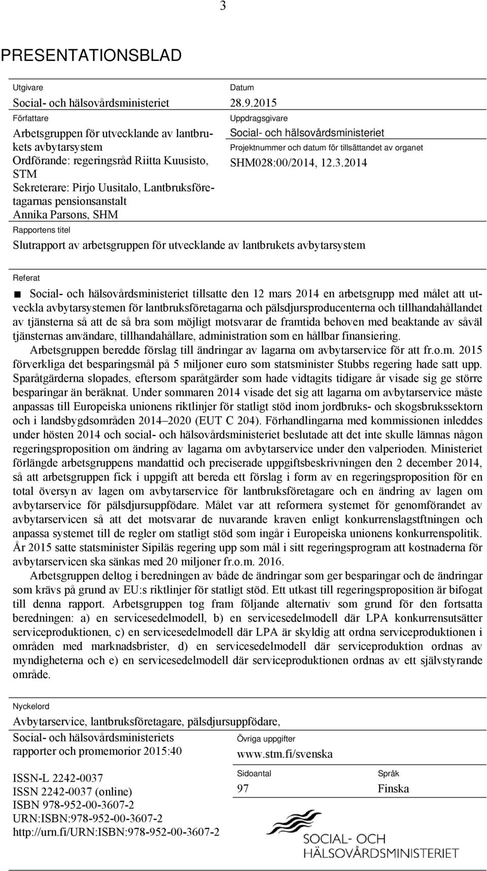 2015 Uppdragsgivare Social- och hälsovårdsministeriet Projektnummer och datum för tillsättandet av organet SHM028:00/2014, 12.3.