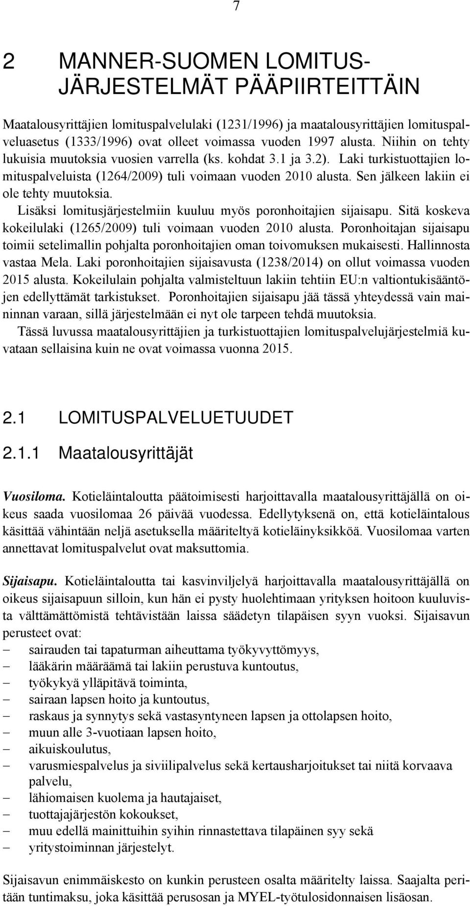 Sen jälkeen lakiin ei ole tehty muutoksia. Lisäksi lomitusjärjestelmiin kuuluu myös poronhoitajien sijaisapu. Sitä koskeva kokeilulaki (1265/2009) tuli voimaan vuoden 2010 alusta.