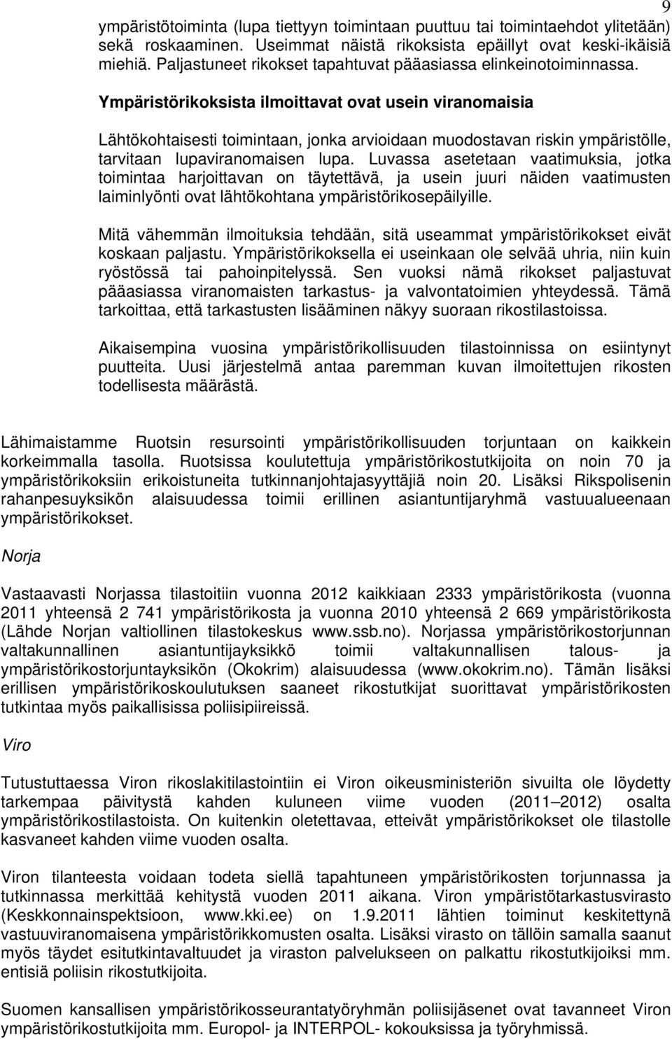 Ympäristörikoksista ilmoittavat ovat usein viranomaisia Lähtökohtaisesti toimintaan, jonka arvioidaan muodostavan riskin ympäristölle, tarvitaan lupaviranomaisen lupa.