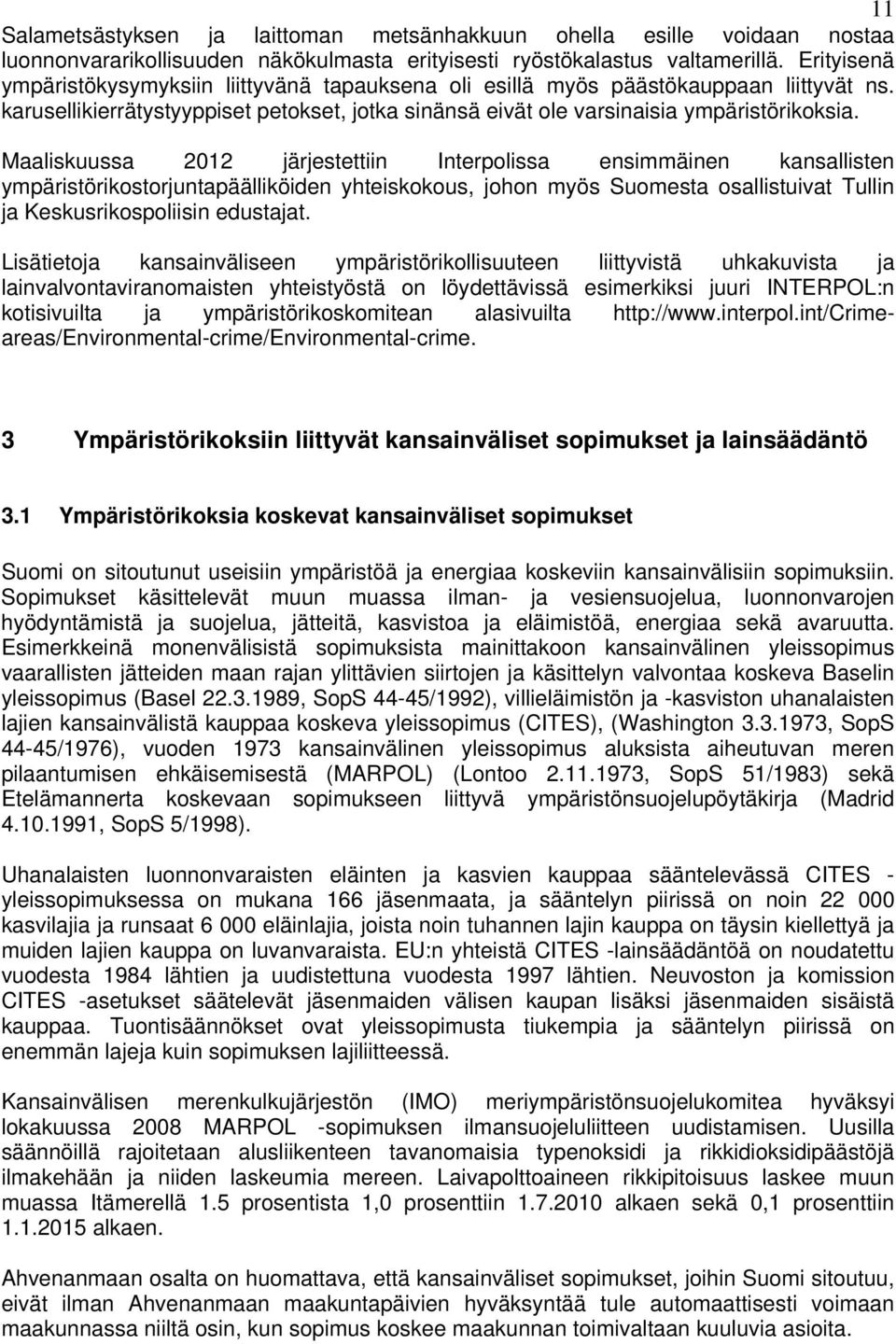 Maaliskuussa 2012 järjestettiin Interpolissa ensimmäinen kansallisten ympäristörikostorjuntapäälliköiden yhteiskokous, johon myös Suomesta osallistuivat Tullin ja Keskusrikospoliisin edustajat.