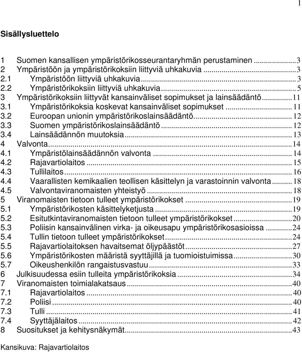 .. 12 3.3 Suomen ympäristörikoslainsäädäntö... 12 3.4 Lainsäädännön muutoksia... 13 4 Valvonta... 14 4.1 Ympäristölainsäädännön valvonta... 14 4.2 Rajavartiolaitos... 15 4.3 Tullilaitos... 16 4.