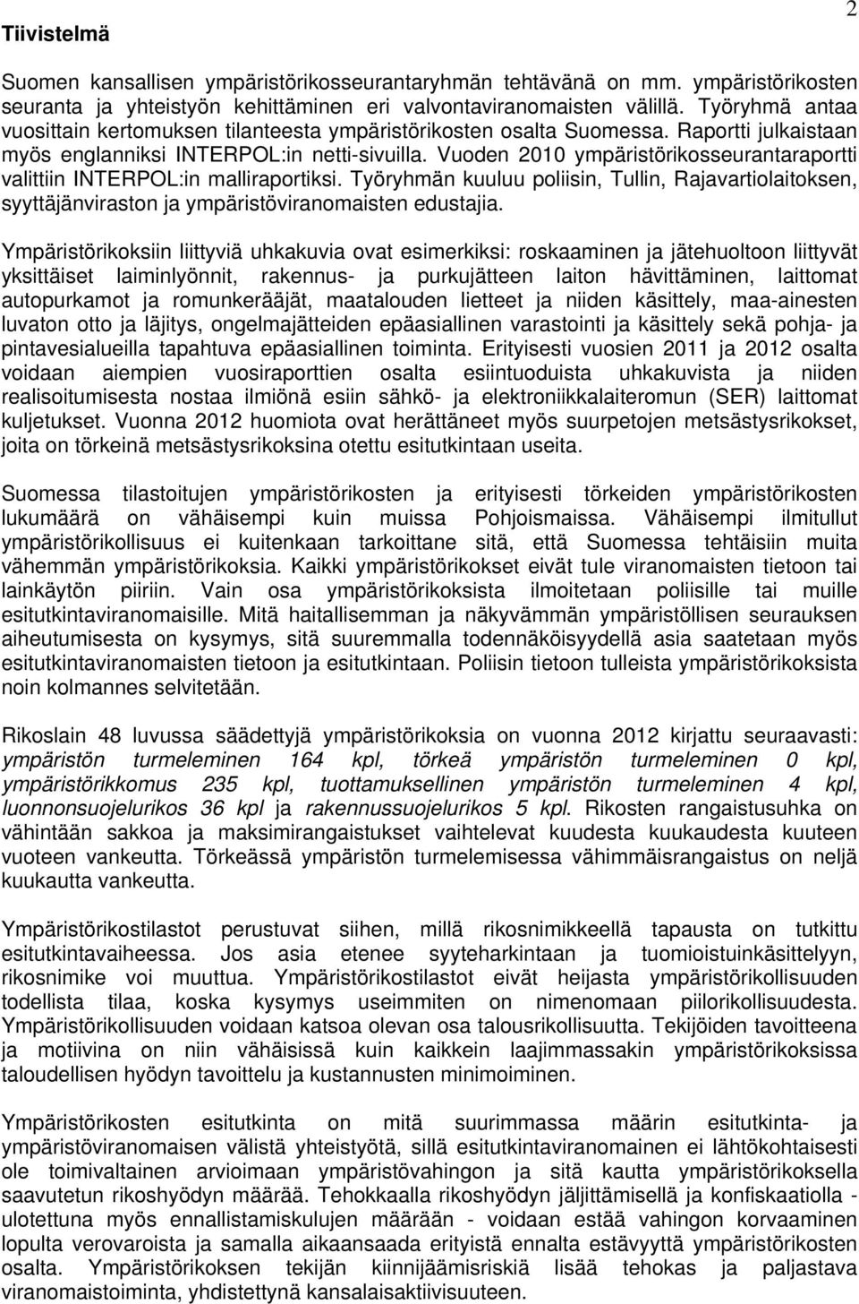 Vuoden 2010 ympäristörikosseurantaraportti valittiin INTERPOL:in malliraportiksi. Työryhmän kuuluu poliisin, Tullin, Rajavartiolaitoksen, syyttäjänviraston ja ympäristöviranomaisten edustajia.