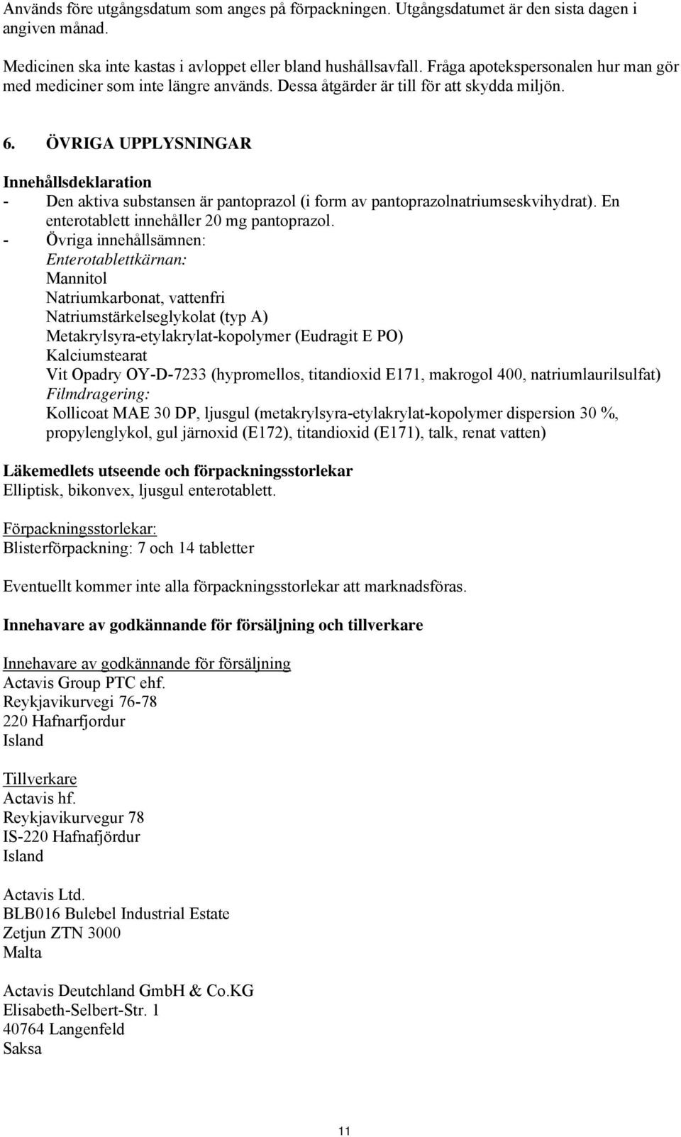 ÖVRIGA UPPLYSNINGAR Innehållsdeklaration - Den aktiva substansen är pantoprazol (i form av pantoprazolnatriumseskvihydrat). En enterotablett innehåller 20 mg pantoprazol.