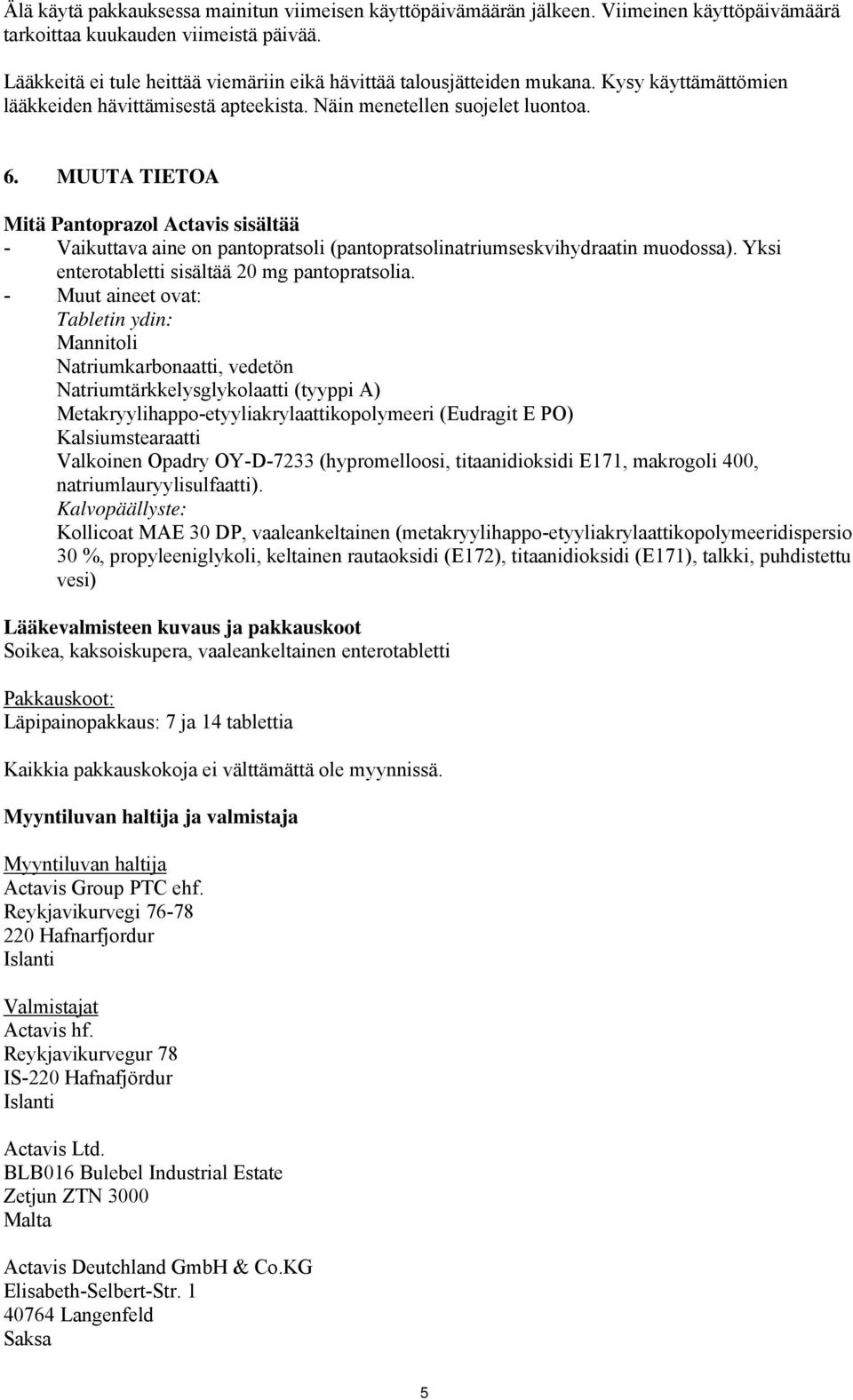 MUUTA TIETOA Mitä Pantoprazol Actavis sisältää - Vaikuttava aine on pantopratsoli (pantopratsolinatriumseskvihydraatin muodossa). Yksi enterotabletti sisältää 20 mg pantopratsolia.