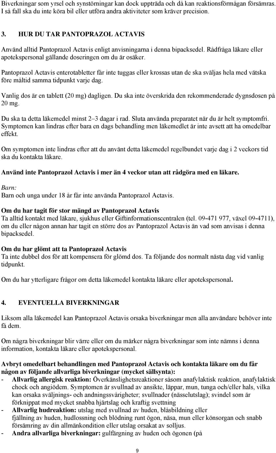 Pantoprazol Actavis enterotabletter får inte tuggas eller krossas utan de ska sväljas hela med vätska före måltid samma tidpunkt varje dag. Vanlig dos är en tablett (20 mg) dagligen.