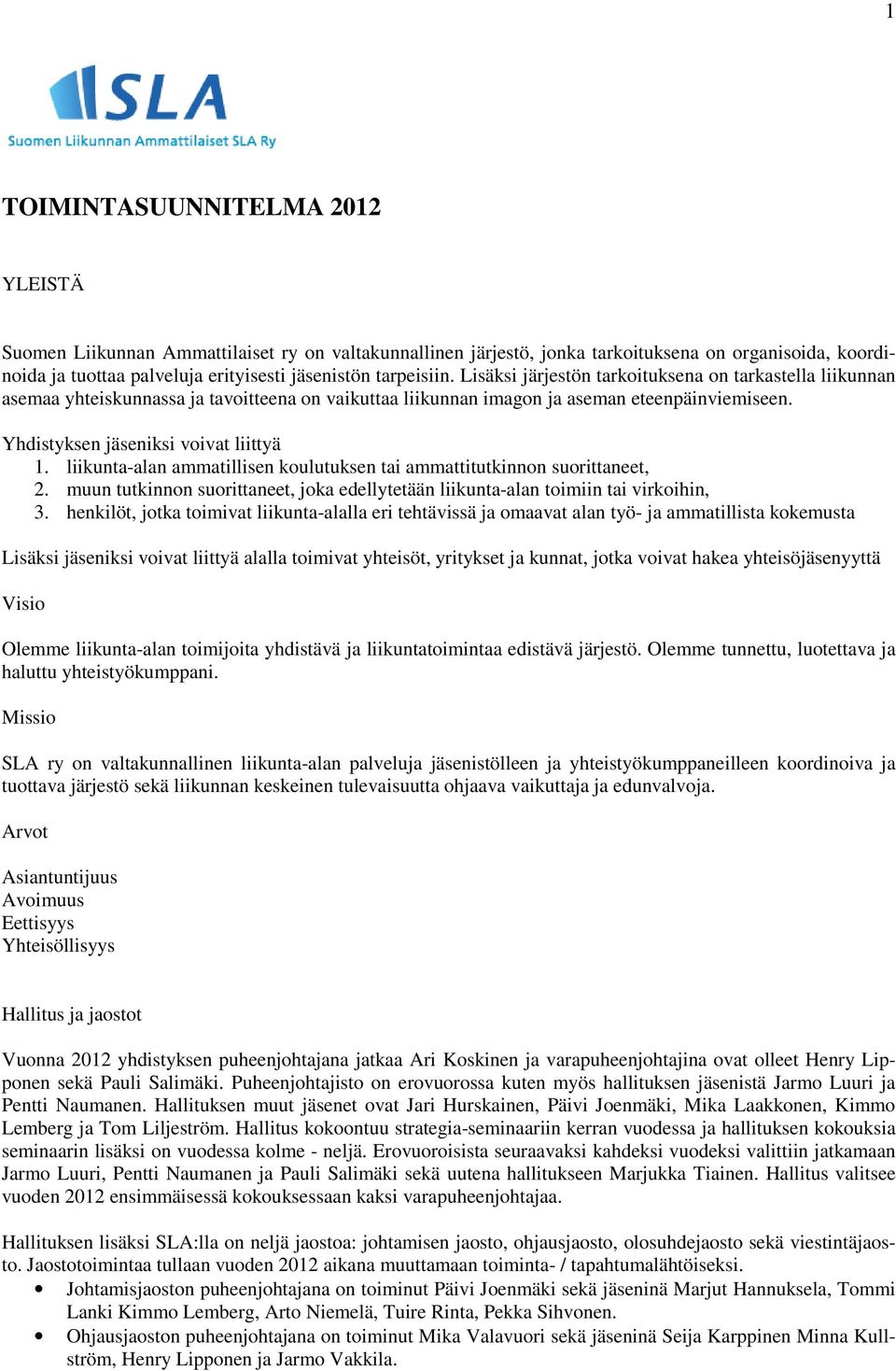 Yhdistyksen jäseniksi voivat liittyä 1. liikunta-alan ammatillisen koulutuksen tai ammattitutkinnon suorittaneet, 2.