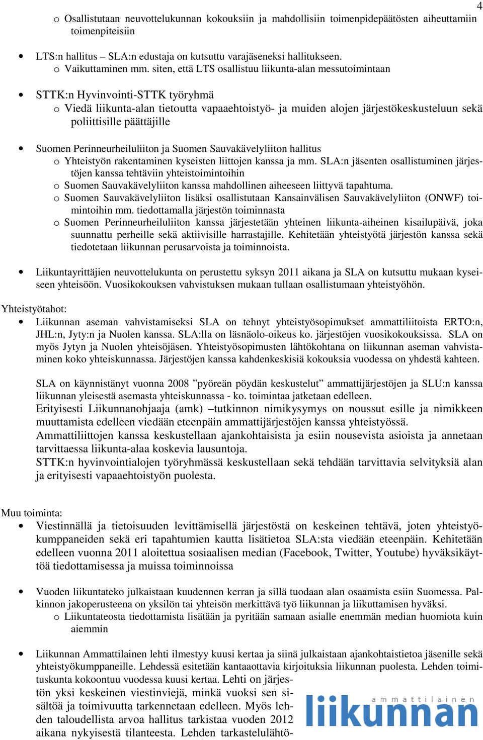 päättäjille Suomen Perinneurheiluliiton ja Suomen Sauvakävelyliiton hallitus o Yhteistyön rakentaminen kyseisten liittojen kanssa ja mm.