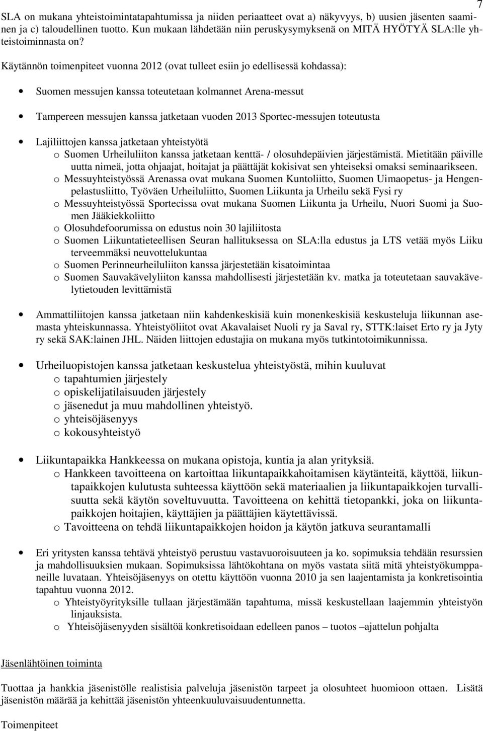 Käytännön toimenpiteet vuonna 2012 (ovat tulleet esiin jo edellisessä kohdassa): Suomen messujen kanssa toteutetaan kolmannet Arena-messut Tampereen messujen kanssa jatketaan vuoden 2013