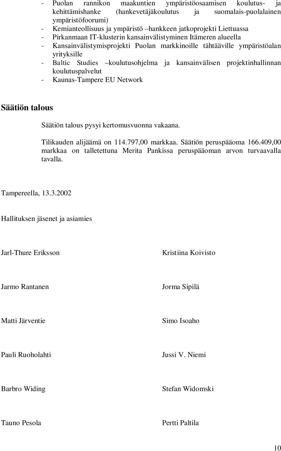 kansainvälisen projektinhallinnan koulutuspalvelut - Kaunas-Tampere EU Network Säätiön talous Säätiön talous pysyi kertomusvuonna vakaana. Tilikauden alijäämä on 114.797,00 markkaa.