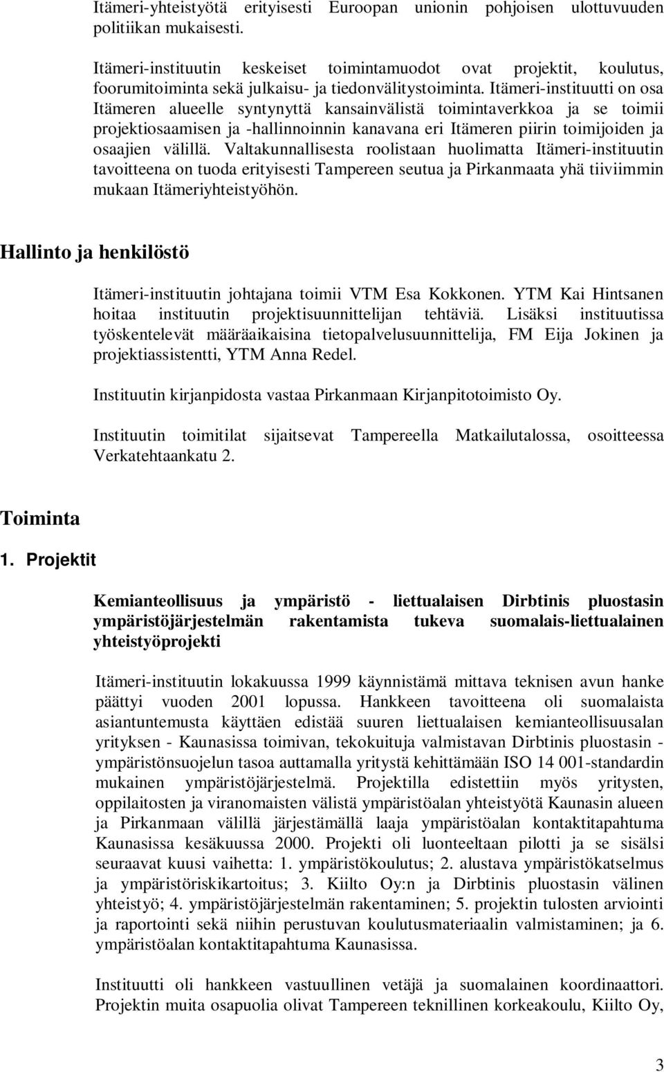 Itämeri-instituutti on osa Itämeren alueelle syntynyttä kansainvälistä toimintaverkkoa ja se toimii projektiosaamisen ja -hallinnoinnin kanavana eri Itämeren piirin toimijoiden ja osaajien välillä.