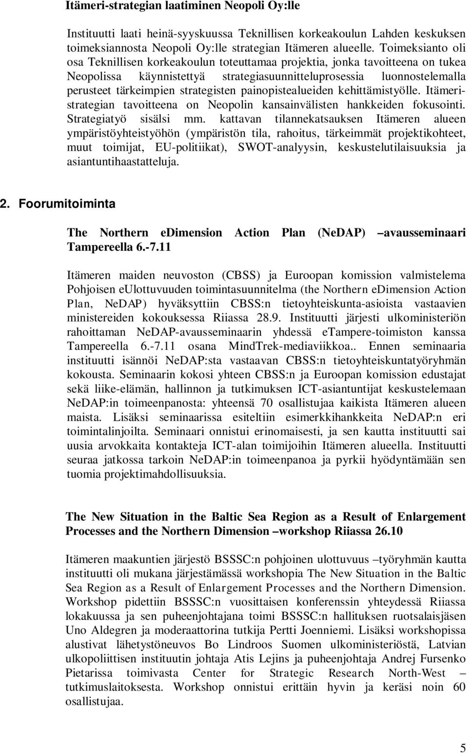 strategisten painopistealueiden kehittämistyölle. Itämeristrategian tavoitteena on Neopolin kansainvälisten hankkeiden fokusointi. Strategiatyö sisälsi mm.