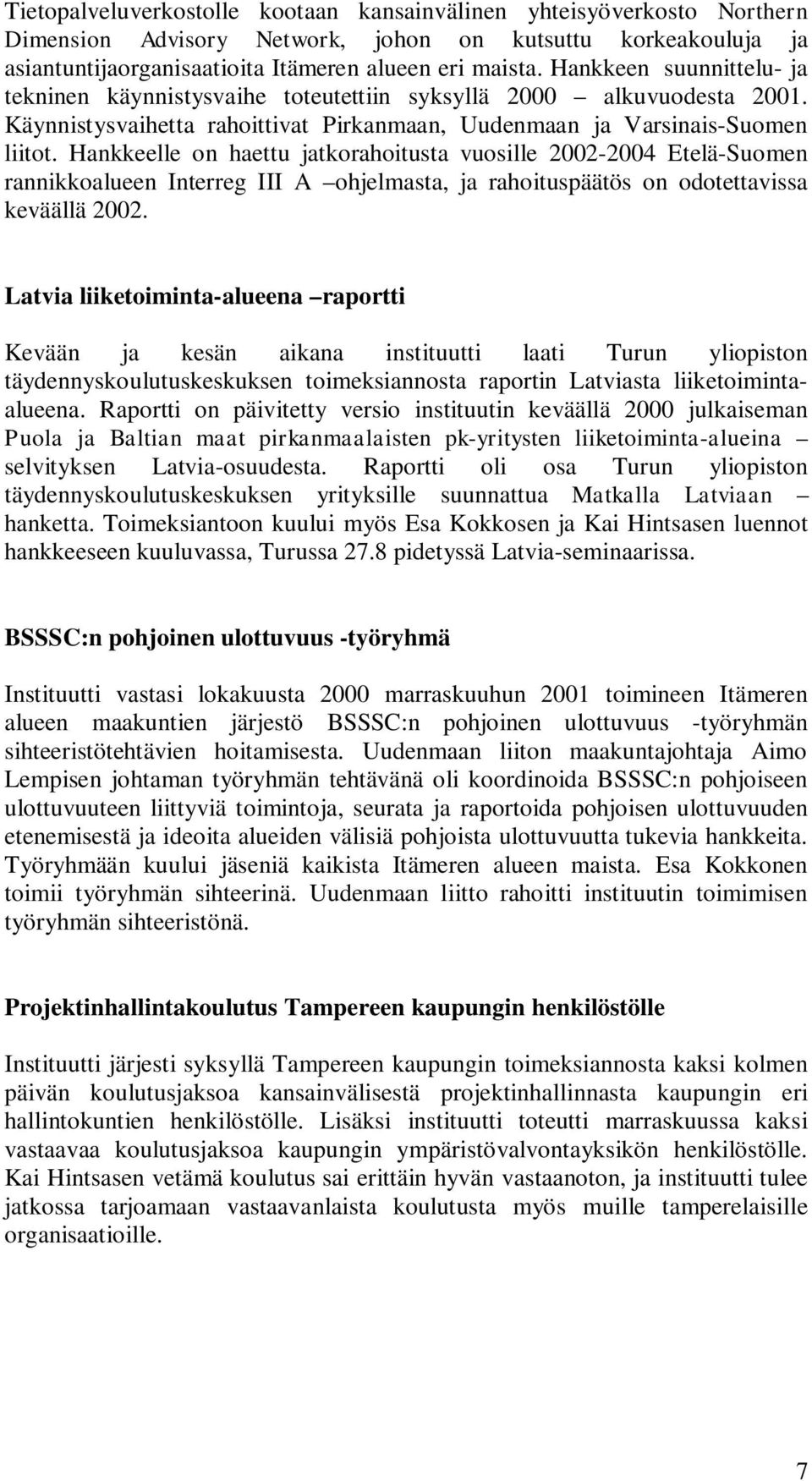 Hankkeelle on haettu jatkorahoitusta vuosille 2002-2004 Etelä-Suomen rannikkoalueen Interreg III A ohjelmasta, ja rahoituspäätös on odotettavissa keväällä 2002.