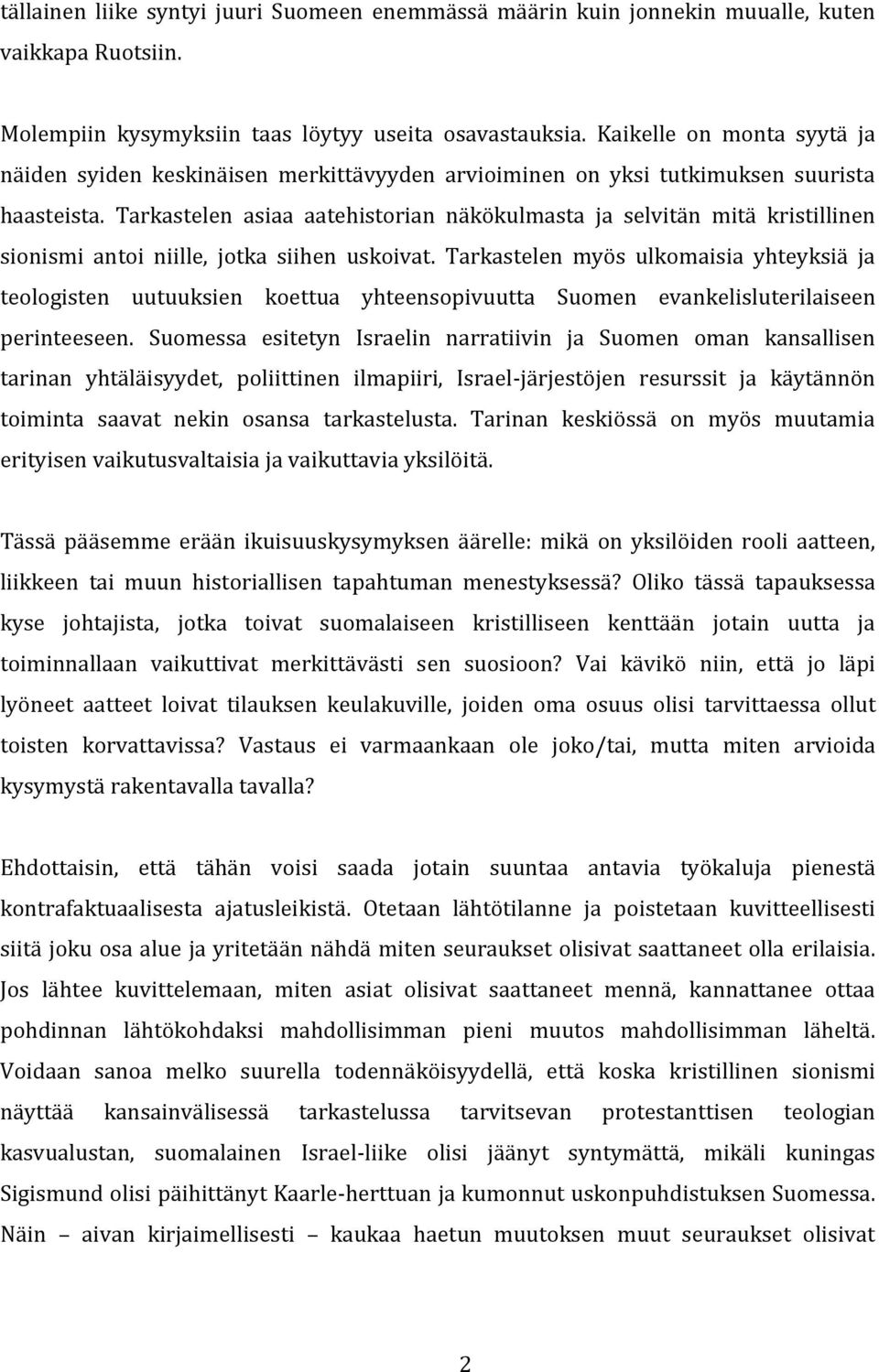 Tarkastelen asiaa aatehistorian näkökulmasta ja selvitän mitä kristillinen sionismi antoi niille, jotka siihen uskoivat.