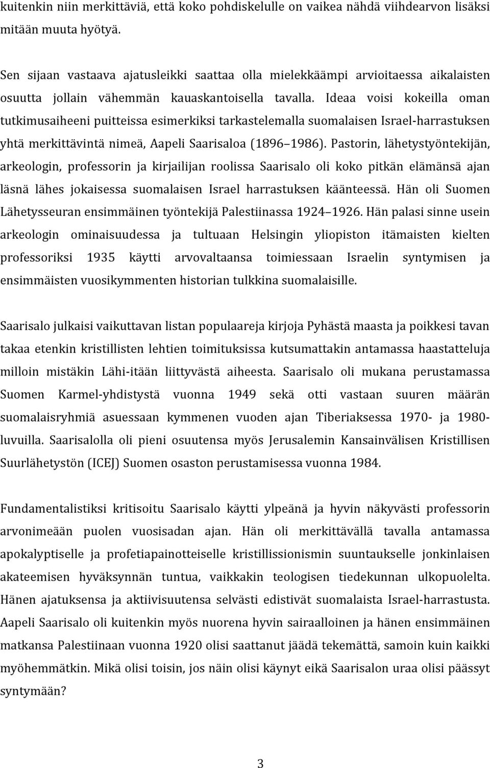 Ideaa voisi kokeilla oman tutkimusaiheeni puitteissa esimerkiksi tarkastelemalla suomalaisen Israel-harrastuksen yhtä merkittävintä nimeä, Aapeli Saarisaloa (1896 1986).