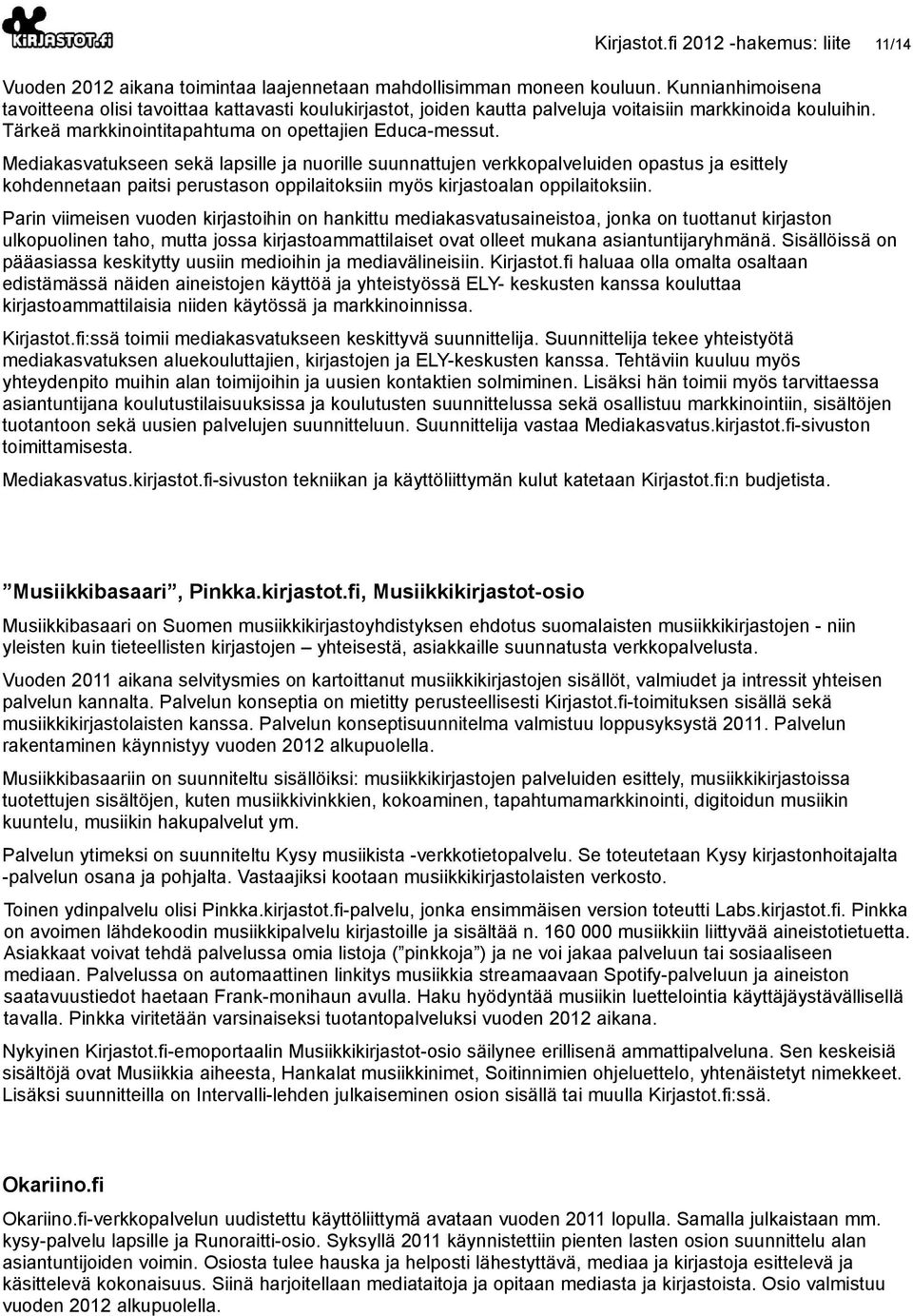 Mediakasvatukseen sekä lapsille ja nuorille suunnattujen verkkopalveluiden opastus ja esittely kohdennetaan paitsi perustason oppilaitoksiin myös kirjastoalan oppilaitoksiin.