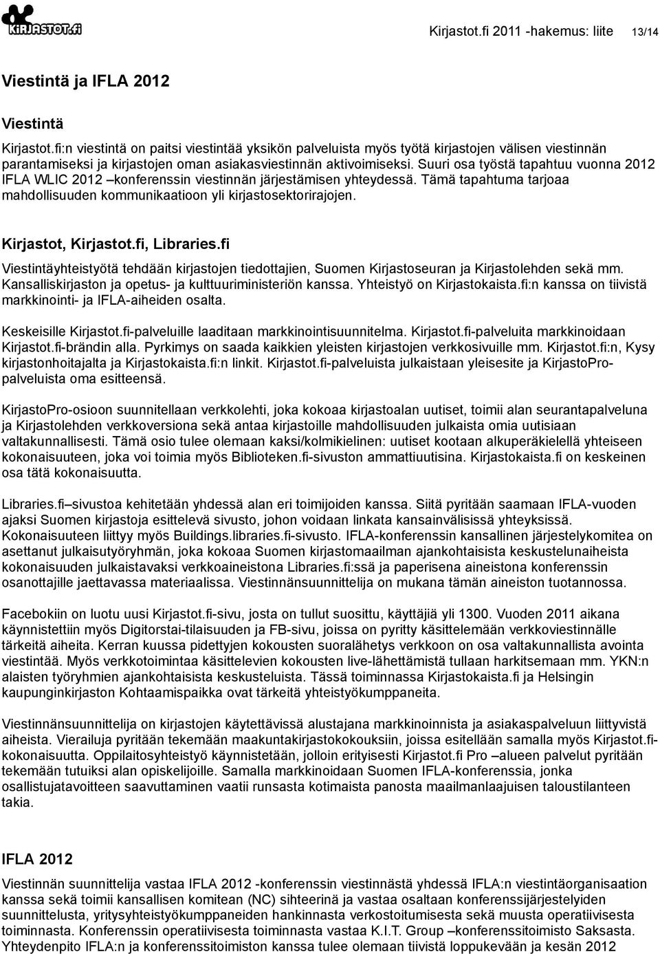 Suuri osa työstä tapahtuu vuonna 2012 IFLA WLIC 2012 konferenssin viestinnän järjestämisen yhteydessä. Tämä tapahtuma tarjoaa mahdollisuuden kommunikaatioon yli kirjastosektorirajojen.