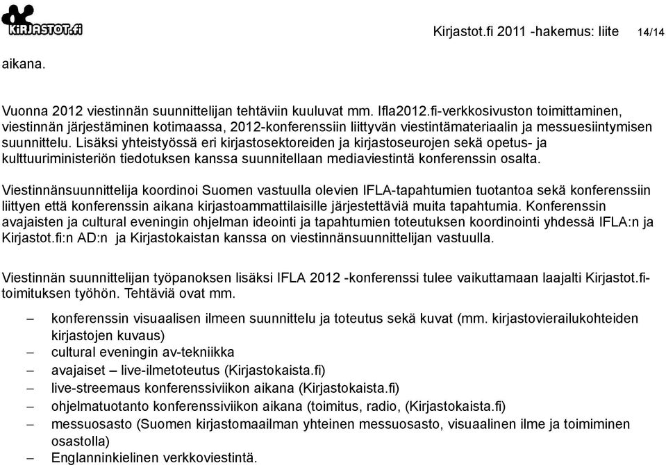 Lisäksi yhteistyössä eri kirjastosektoreiden ja kirjastoseurojen sekä opetus- ja kulttuuriministeriön tiedotuksen kanssa suunnitellaan mediaviestintä konferenssin osalta.